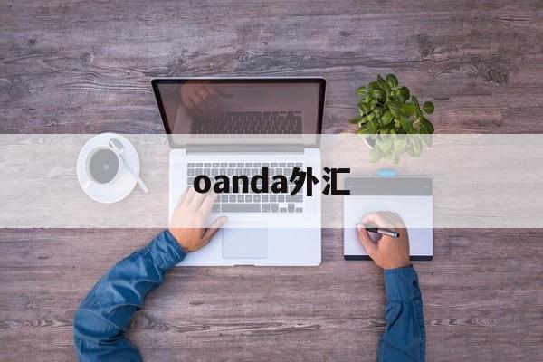 oanda外汇(oanda外汇平台是否正规)